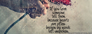 ... someone, tell them. For hearts are often broken by words left unspoken