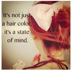 Red head . . . It's not just a hair color, it's a state of mind ...