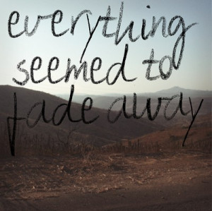 Fading Away Quotes http://imagequotes.tumblr.com/post/1148509734/via ...
