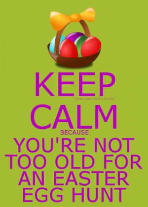 Keep calm because you’re not too old for an Easter egg hunt.