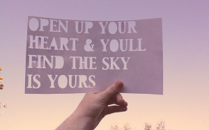 open up your heart & you'll find the sky is yours