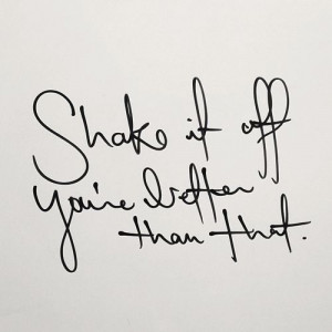 Shake It Off You're Better Than That