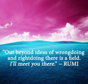 One of my favorite quotes taken from a poem by Rumi