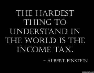 The hardest thing to understand in the world is the income tax.