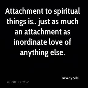 Sills - Attachment to spiritual things is.. just as much an attachment ...