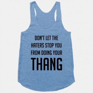 Don't Let the Haters Stop You | HUMAN | T-Shirts, Tanks ...