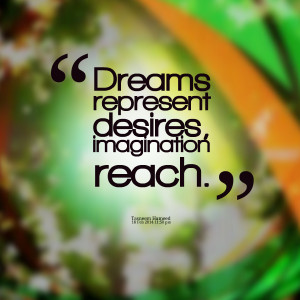 Quotes Picture: dreams represent desires, imagination reach