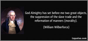 ... trade and the reformation of manners (morality). - William Wilberforce