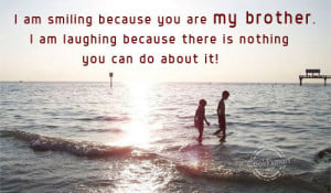 Brother Quote: I am smiling because you are my... Brother- (1)