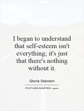 ... -esteem isn't everything; it's just that there's nothing without it
