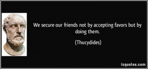 We secure our friends not by accepting favors but by doing them ...