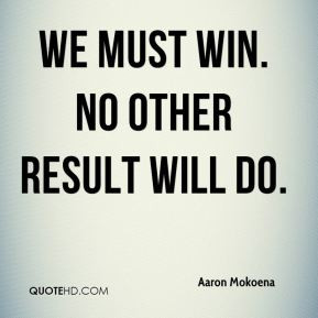 We must win. No other result will do. - Aaron Mokoena