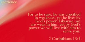 For to be sure, he was crucified in weakness, yet he lives by Gods ...