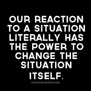 Our reaction to a situation literally has the power to change the ...