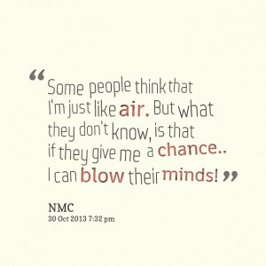 : some people think that i'm just like air but what they don't know ...