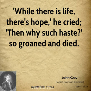 While there is life, there's hope,' he cried; 'Then why such haste ...