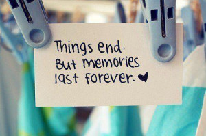 Coisas acabam. Mas as memórias duram para sempre. 