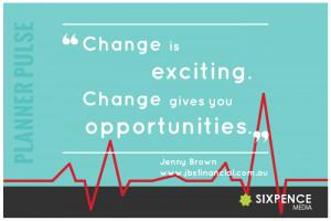 Change is exciting. Change gives you opportunities.