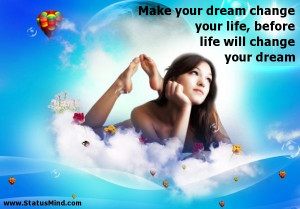 ... , before life will change your dream - Dream Quotes - StatusMind.com