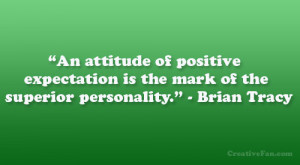 ... expectation is the mark of the superior personality.” - Brian Tracy