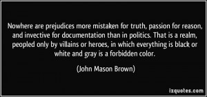 ... is black or white and gray is a forbidden color. - John Mason Brown