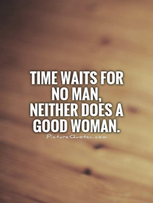 Time waits for no man, neither does a good woman Picture Quote #1