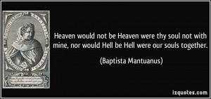 Heaven would not be Heaven were thy soul not with mine, nor would Hell ...