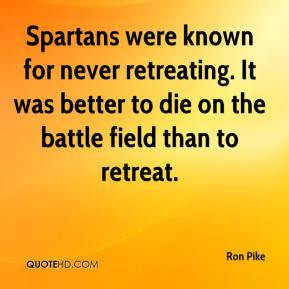 Ron Pike - Spartans were known for never retreating. It was better to ...