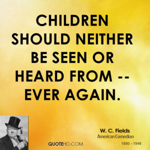 Children should neither be seen or heard from -- ever again.