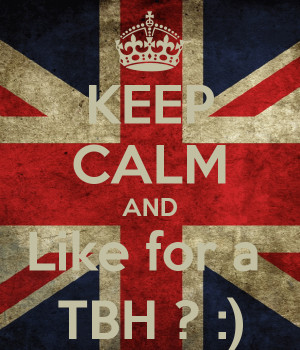 KEEP CALM AND Like for a TBH ? :)