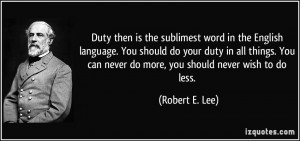 Duty then is the sublimest word in the English language. You should do ...