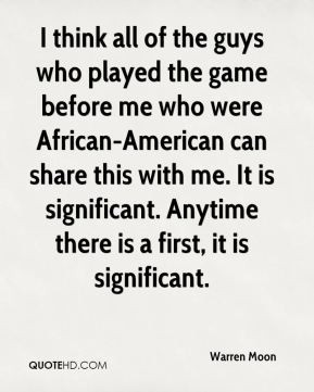 Warren Moon - I think all of the guys who played the game before me ...