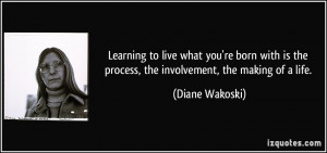 quote-learning-to-live-what-you-re-born-with-is-the-process-the ...