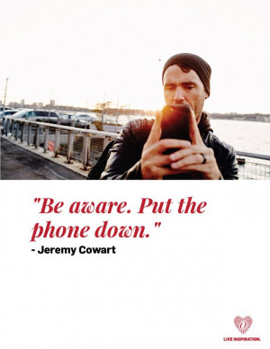 Be aware. Put the phone down.