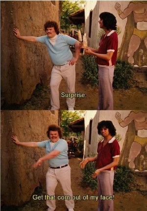 Get That Corn Out Of My Face Quote By Jack Black In Nacho Libre