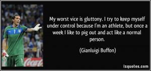 My worst vice is gluttony. I try to keep myself under control because ...