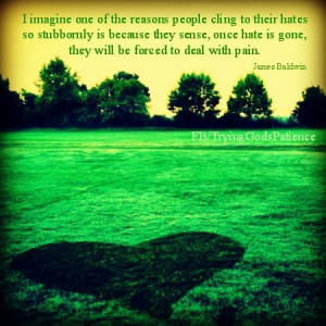 ... hate is gone, they will be forced to deal with the pain. ~ James