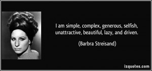 ... selfish, unattractive, beautiful, lazy, and driven. - Barbra Streisand