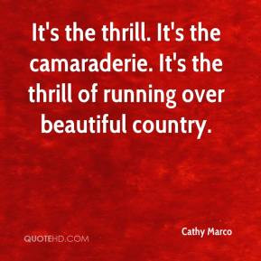 It's the thrill. It's the camaraderie. It's the thrill of running over ...