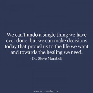 We can't undo a single thing we have ever done, but we can make ...