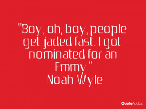 noah wyle quotes boy oh boy people get jaded fast i got nominated for ...