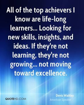 Denis Waitley - All of the top achievers I know are life-long learners ...