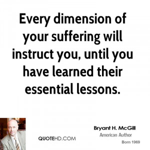 Every dimension of your suffering will instruct you, until you have ...