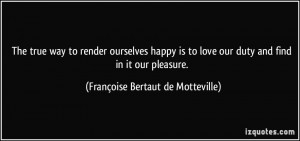 ... duty and find in it our pleasure. - Françoise Bertaut de Motteville