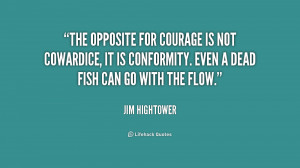 The opposite for courage is not cowardice, it is conformity. Even a ...