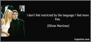 don't feel restricted by the language: I feel more free. - Olivier ...