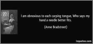 ... tongue, Who says my hand a needle better fits. - Anne Bradstreet