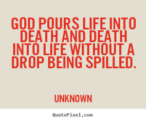 Life quotes - God pours life into death and death into life without a ...