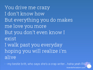 drive me crazy I don’t know how But everything you do makes me love ...