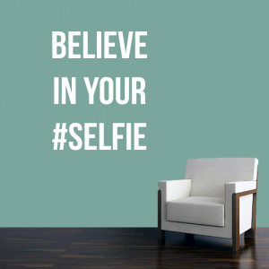 Believe In Your Selfie - Wall Decals